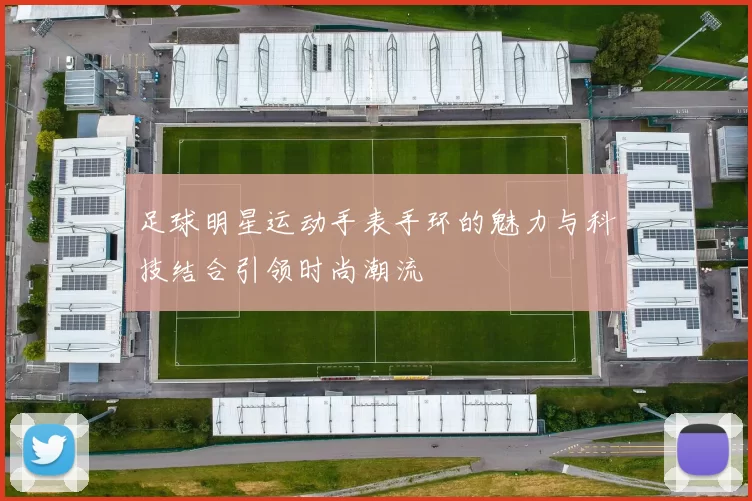 足球明星运动手表手环的魅力与科技结合引领时尚潮流