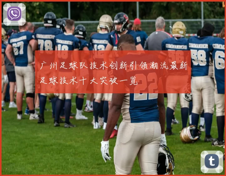 广州足球队技术创新引领潮流最新足球技术十大突破一览