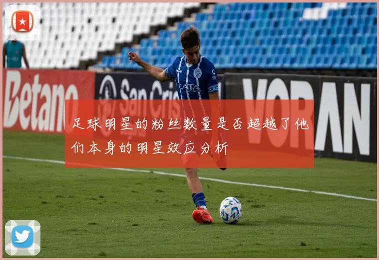 足球明星的粉丝数量是否超越了他们本身的明星效应分析