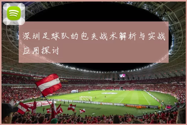 深圳足球队的包夹战术解析与实战应用探讨