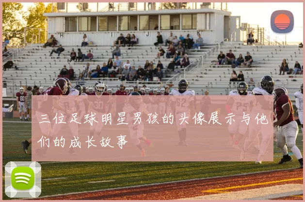 三位足球明星男孩的头像展示与他们的成长故事