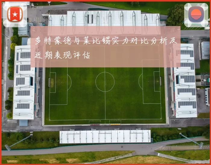 多特蒙德与莱比锡实力对比分析及近期表现评估