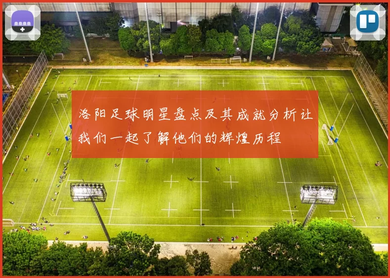 洛阳足球明星盘点及其成就分析让我们一起了解他们的辉煌历程