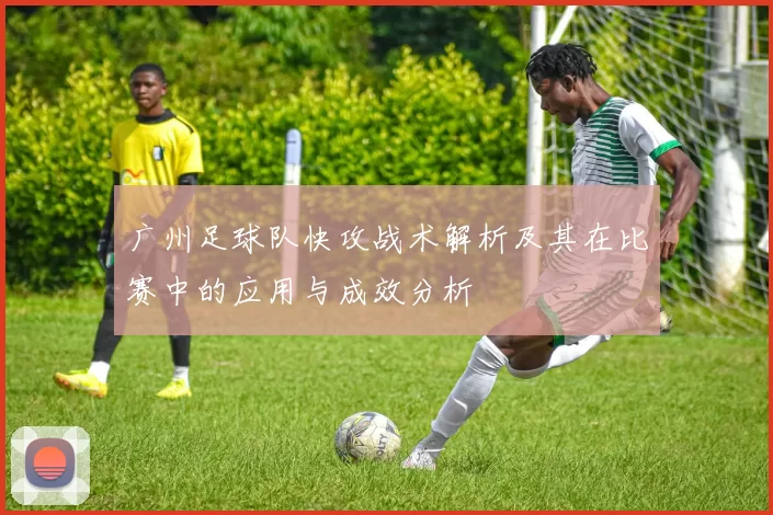 广州足球队快攻战术解析及其在比赛中的应用与成效分析
