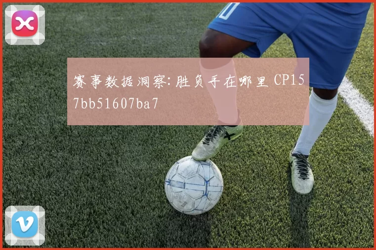 赛事数据洞察:胜负手在哪里 CP157bb51607ba7