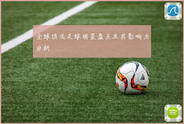 全球顶流足球明星盘点及其影响力分析